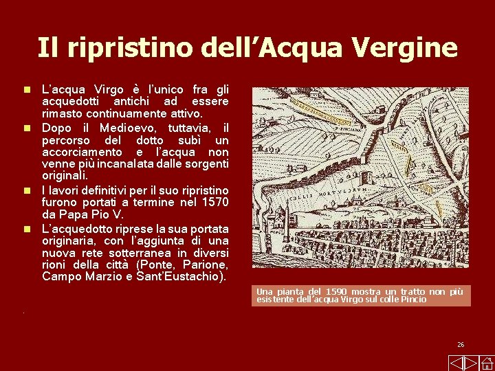 Il ripristino dell’Acqua Vergine L’acqua Virgo è l’unico fra gli acquedotti antichi ad essere