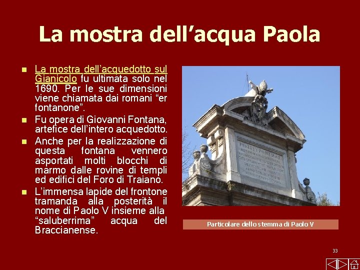 La mostra dell’acqua Paola La mostra dell’acquedotto sul Gianicolo fu ultimata solo nel 1690.