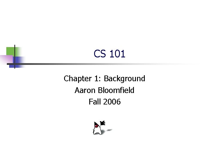 CS 101 Chapter 1: Background Aaron Bloomfield Fall 2006 