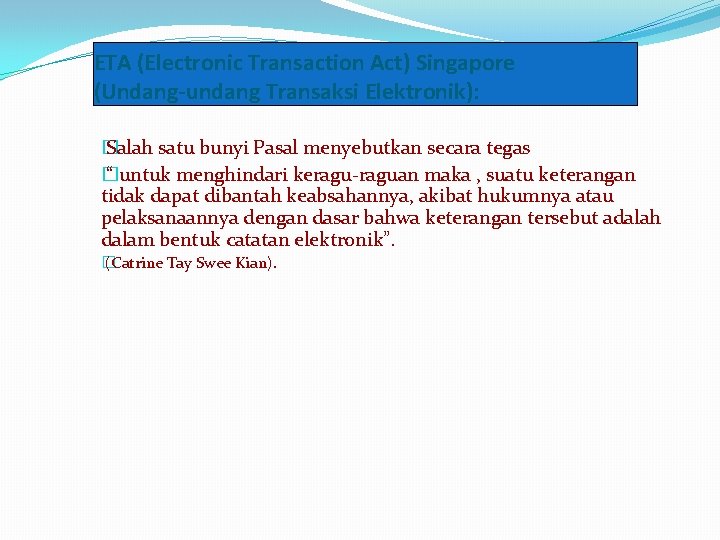 ETA (Electronic Transaction Act) Singapore (Undang-undang Transaksi Elektronik): � Salah satu bunyi Pasal menyebutkan