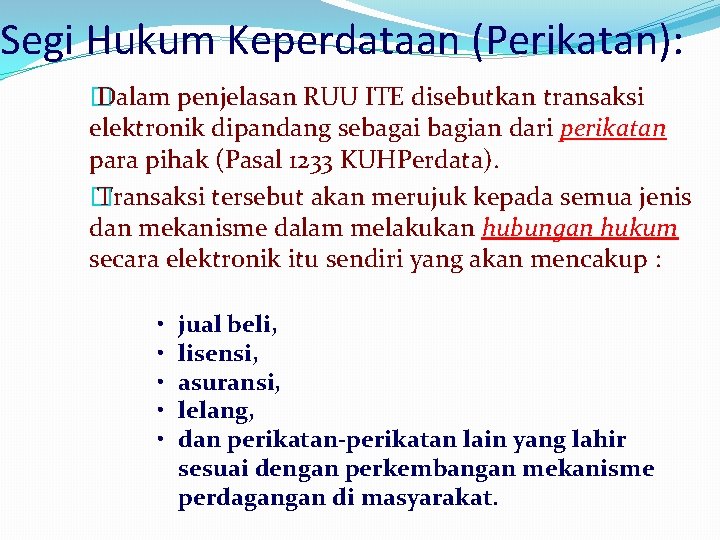 Segi Hukum Keperdataan (Perikatan): � Dalam penjelasan RUU ITE disebutkan transaksi elektronik dipandang sebagai