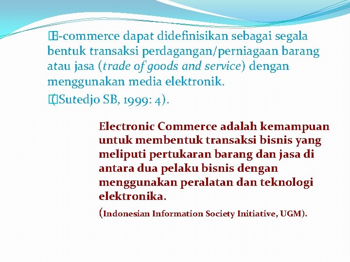 � E-commerce dapat didefinisikan sebagai segala bentuk transaksi perdagangan/perniagaan barang atau jasa (trade of