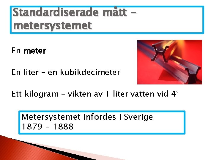 Standardiserade mått metersystemet En meter En liter – en kubikdecimeter Ett kilogram – vikten