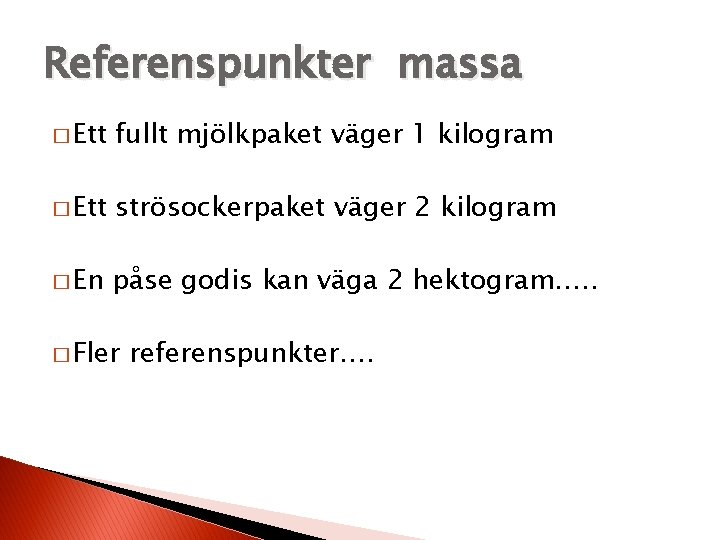 Referenspunkter massa � Ett fullt mjölkpaket väger 1 kilogram � Ett strösockerpaket väger 2