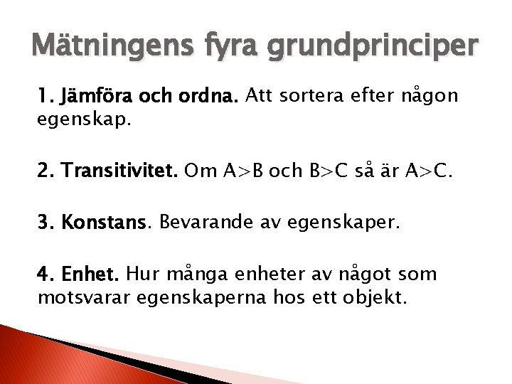 Mätningens fyra grundprinciper 1. Jämföra och ordna. Att sortera efter någon egenskap. 2. Transitivitet.