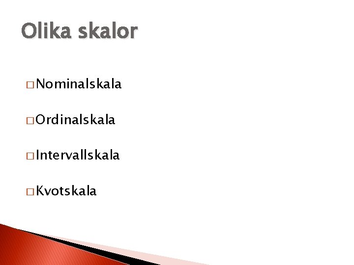 Olika skalor � Nominalskala � Ordinalskala � Intervallskala � Kvotskala Olika skalor � Nominalskala � Ordinalskala � Intervallskala � Kvotskala