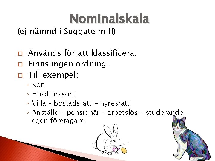 Nominalskala (ej nämnd i Suggate m fl) � � � Används för att klassificera.