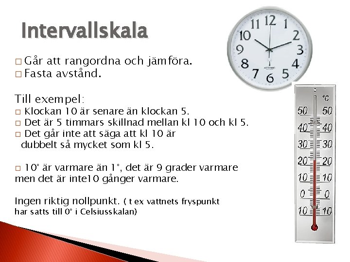 Intervallskala � Går att rangordna och jämföra. � Fasta avstånd. Till exempel: Klockan 10