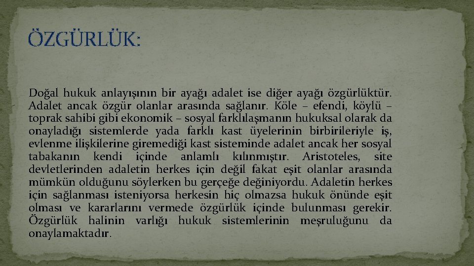 ÖZGÜRLÜK: Doğal hukuk anlayışının bir ayağı adalet ise diğer ayağı özgürlüktür. Adalet ancak özgür