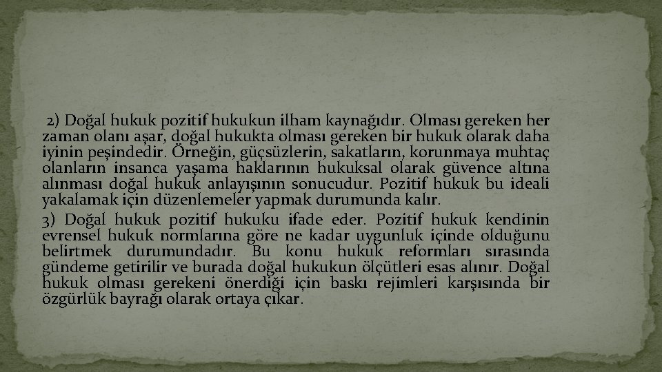 2) Doğal hukuk pozitif hukukun ilham kaynağıdır. Olması gereken her zaman olanı aşar, doğal