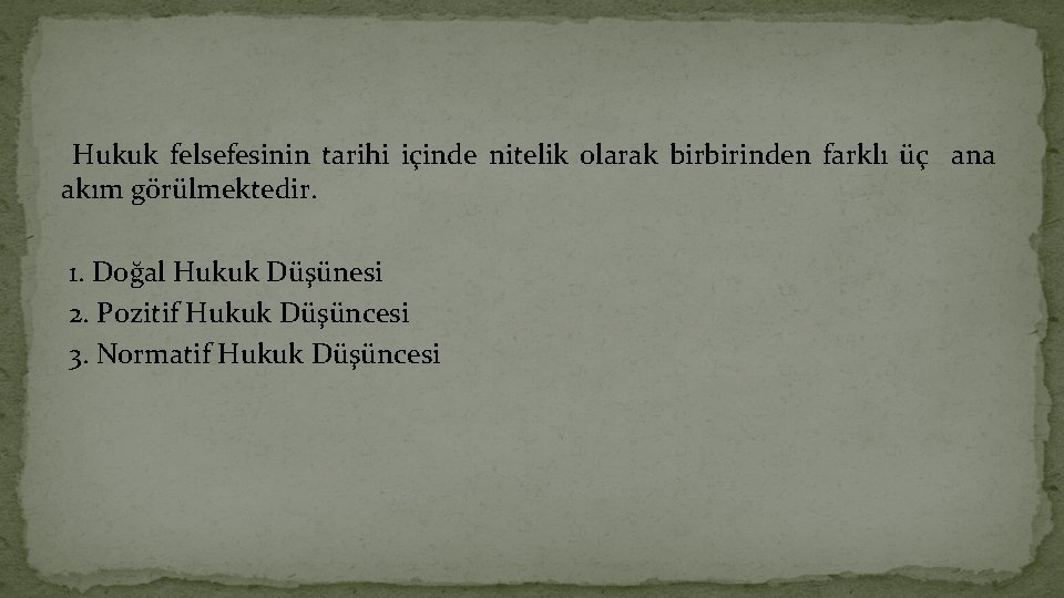 Hukuk felsefesinin tarihi içinde nitelik olarak birbirinden farklı üç ana akım görülmektedir. 1. Doğal Hukuk felsefesinin tarihi içinde nitelik olarak birbirinden farklı üç ana akım görülmektedir. 1. Doğal