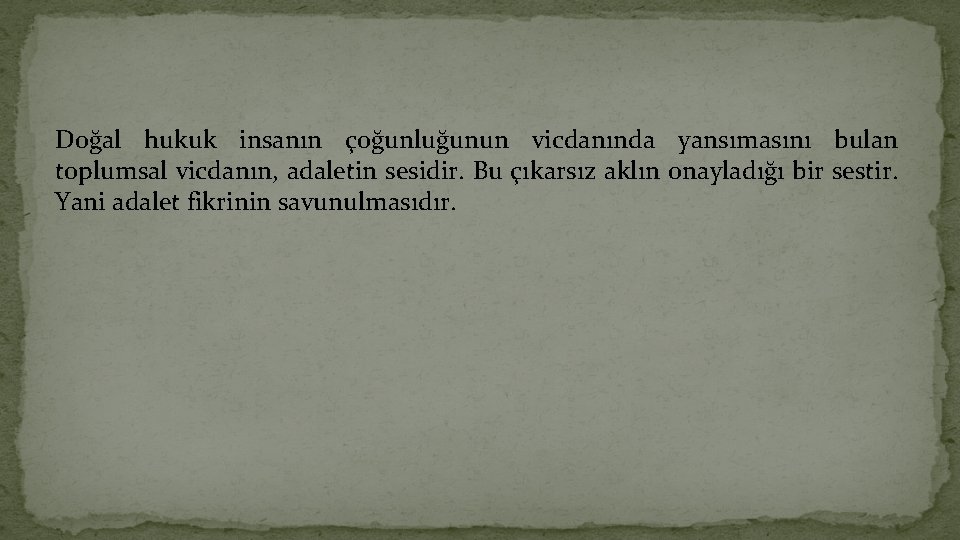 Doğal hukuk insanın çoğunluğunun vicdanında yansımasını bulan toplumsal vicdanın, adaletin sesidir. Bu çıkarsız aklın