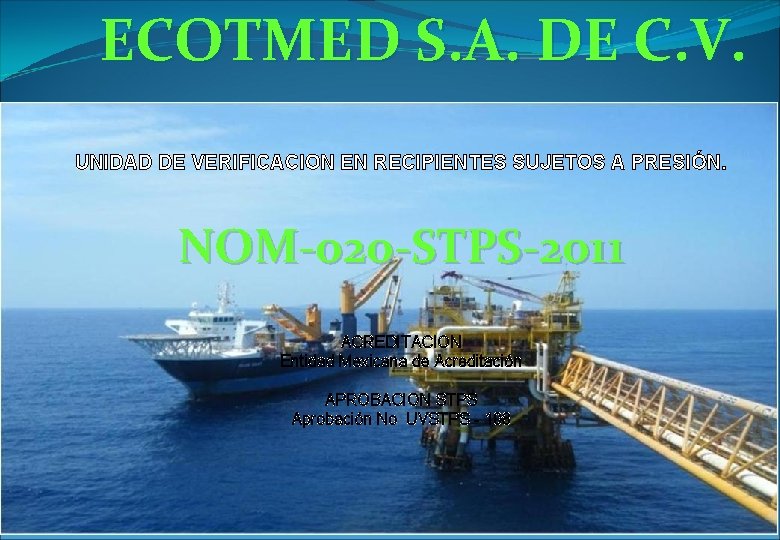 ECOTMED S. A. DE C. V. UNIDAD DE VERIFICACION EN RECIPIENTES SUJETOS A PRESIÓN. ECOTMED S. A. DE C. V. UNIDAD DE VERIFICACION EN RECIPIENTES SUJETOS A PRESIÓN.