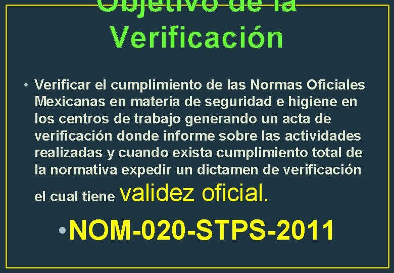 Objetivo de la Verificación • Verificar el cumplimiento de las Normas Oficiales Mexicanas en Objetivo de la Verificación • Verificar el cumplimiento de las Normas Oficiales Mexicanas en