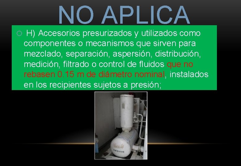 NO APLICA H) Accesorios presurizados y utilizados como componentes o mecanismos que sirven para NO APLICA H) Accesorios presurizados y utilizados como componentes o mecanismos que sirven para