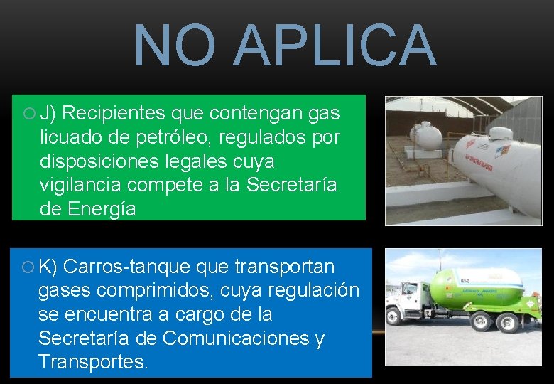 NO APLICA J) Recipientes que contengan gas licuado de petróleo, regulados por disposiciones legales NO APLICA J) Recipientes que contengan gas licuado de petróleo, regulados por disposiciones legales