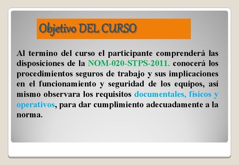 Objetivo DEL CURSO Al termino del curso el participante comprenderá las disposiciones de la Objetivo DEL CURSO Al termino del curso el participante comprenderá las disposiciones de la