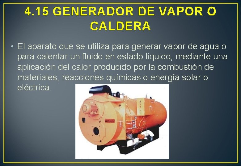 4. 15 GENERADOR DE VAPOR O CALDERA • El aparato que se utiliza para 4. 15 GENERADOR DE VAPOR O CALDERA • El aparato que se utiliza para
