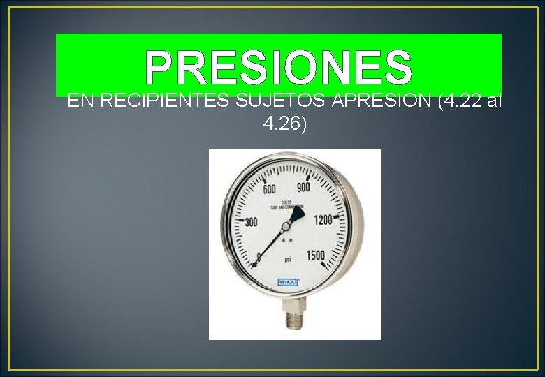 PRESIONES EN RECIPIENTES SUJETOS APRESION (4. 22 al 4. 26) PRESIONES EN RECIPIENTES SUJETOS APRESION (4. 22 al 4. 26)