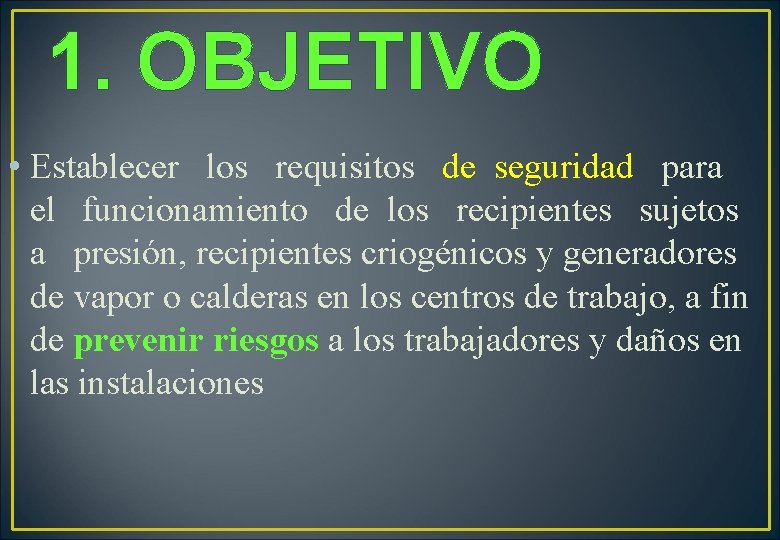 1. OBJETIVO • Establecer los requisitos de seguridad para el funcionamiento de los recipientes 1. OBJETIVO • Establecer los requisitos de seguridad para el funcionamiento de los recipientes