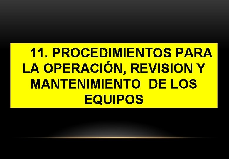11. PROCEDIMIENTOS PARA LA OPERACIÓN, REVISION Y MANTENIMIENTO DE LOS EQUIPOS 11. PROCEDIMIENTOS PARA LA OPERACIÓN, REVISION Y MANTENIMIENTO DE LOS EQUIPOS