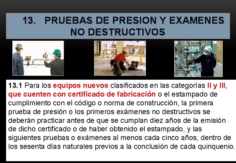 13. PRUEBAS DE PRESION Y EXAMENES NO DESTRUCTIVOS 13. 1 Para los equipos 13. PRUEBAS DE PRESION Y EXAMENES NO DESTRUCTIVOS 13. 1 Para los equipos