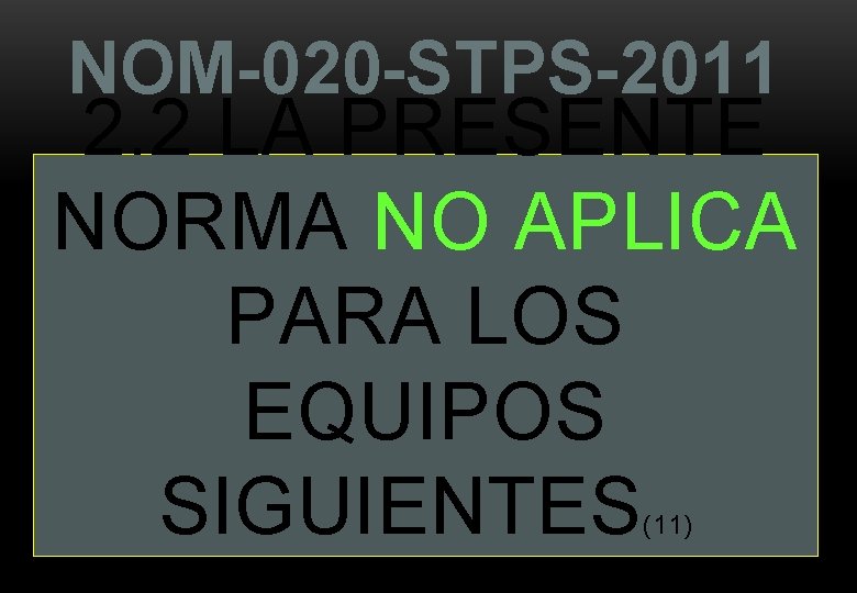 NOM-020 -STPS-2011 2. 2 LA PRESENTE NORMA NO APLICA PARA LOS EQUIPOS SIGUIENTES (11) NOM-020 -STPS-2011 2. 2 LA PRESENTE NORMA NO APLICA PARA LOS EQUIPOS SIGUIENTES (11)