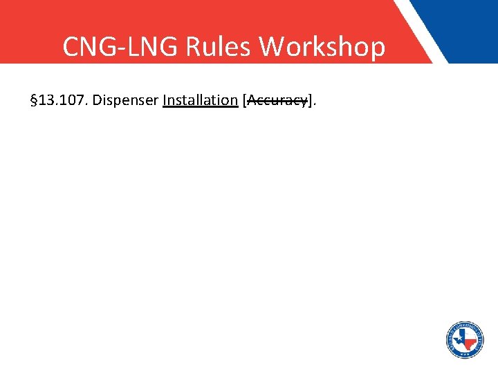 CNG-LNG Rules Workshop § 13. 107. Dispenser Installation [Accuracy]. 