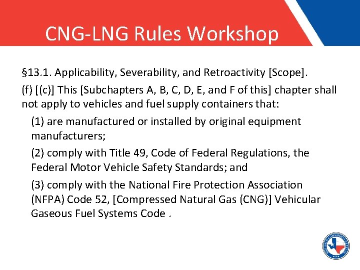 CNG-LNG Rules Workshop § 13. 1. Applicability, Severability, and Retroactivity [Scope]. (f) [(c)] This