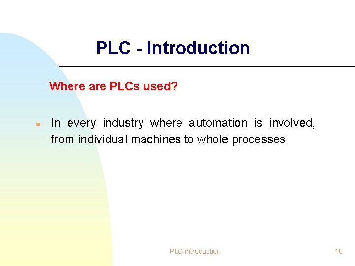 PLC - Introduction Where are PLCs used? n In every industry where automation is