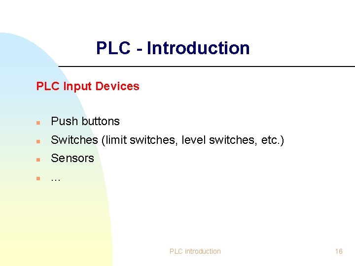 PLC - Introduction PLC Input Devices n Push buttons n Switches (limit switches, level