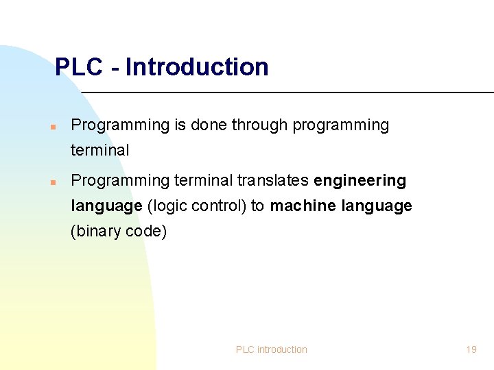 PLC - Introduction n Programming is done through programming terminal n Programming terminal translates