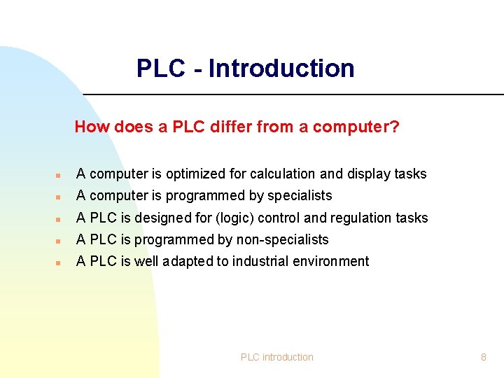 PLC - Introduction How does a PLC differ from a computer? n A computer