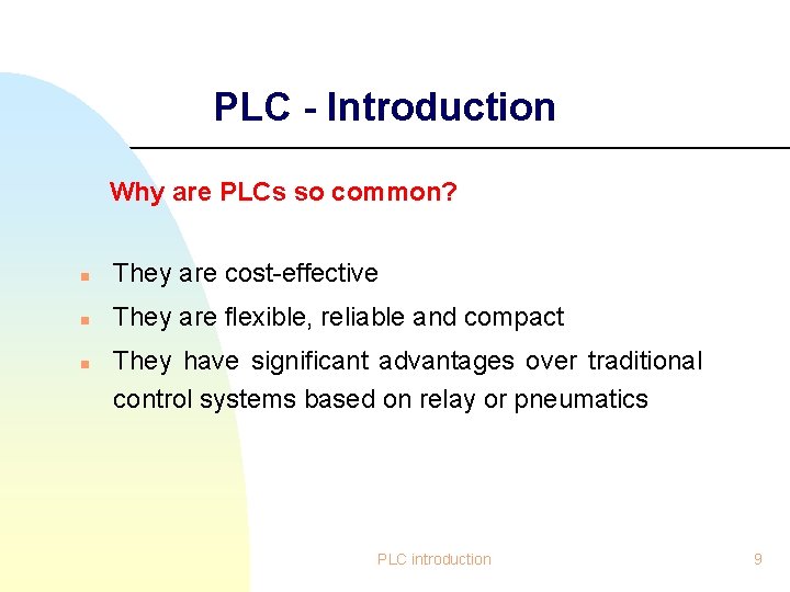 PLC - Introduction Why are PLCs so common? n They are cost-effective n They