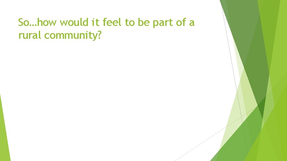 So…how would it feel to be part of a rural community? 