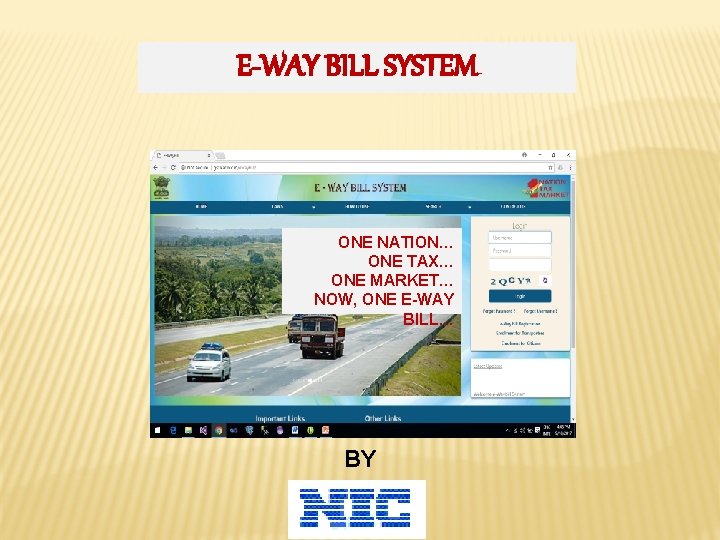 E-WAY BILL SYSTEM ONE NATION… ONE TAX… ONE MARKET… NOW, ONE E-WAY BILL… BY