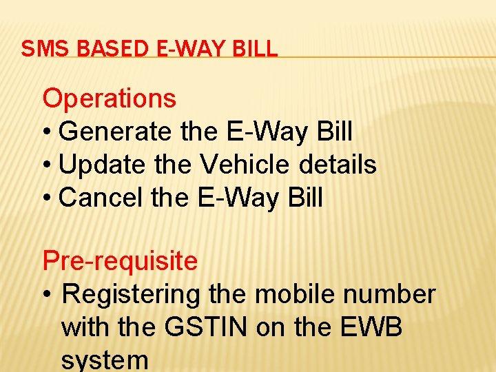 SMS BASED E-WAY BILL Operations • Generate the E-Way Bill • Update the Vehicle