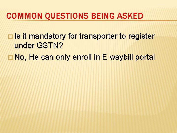 COMMON QUESTIONS BEING ASKED � Is it mandatory for transporter to register under GSTN?