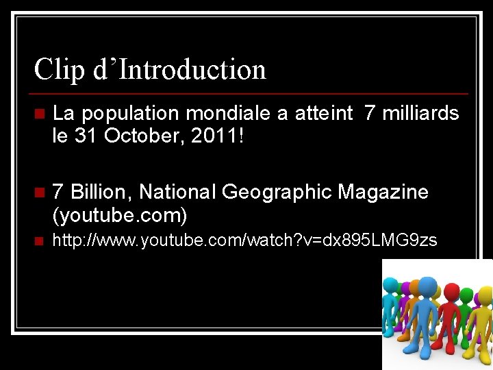 Clip d’Introduction n La population mondiale a atteint 7 milliards le 31 October, 2011!