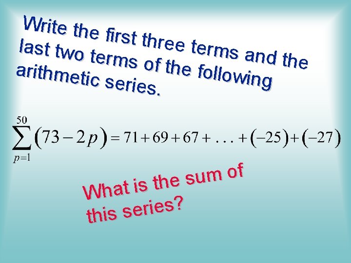 Write the first thre e terms last two and the terms of the follow