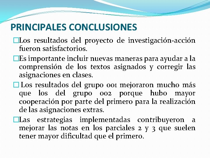 PRINCIPALES CONCLUSIONES �Los resultados del proyecto de investigación-acción fueron satisfactorios. �Es importante incluir nuevas PRINCIPALES CONCLUSIONES �Los resultados del proyecto de investigación-acción fueron satisfactorios. �Es importante incluir nuevas