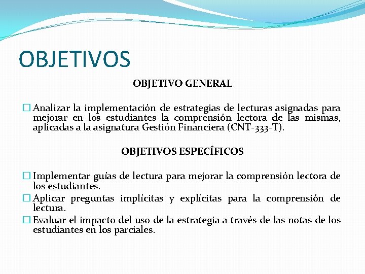 OBJETIVOS OBJETIVO GENERAL � Analizar la implementación de estrategias de lecturas asignadas para mejorar OBJETIVOS OBJETIVO GENERAL � Analizar la implementación de estrategias de lecturas asignadas para mejorar