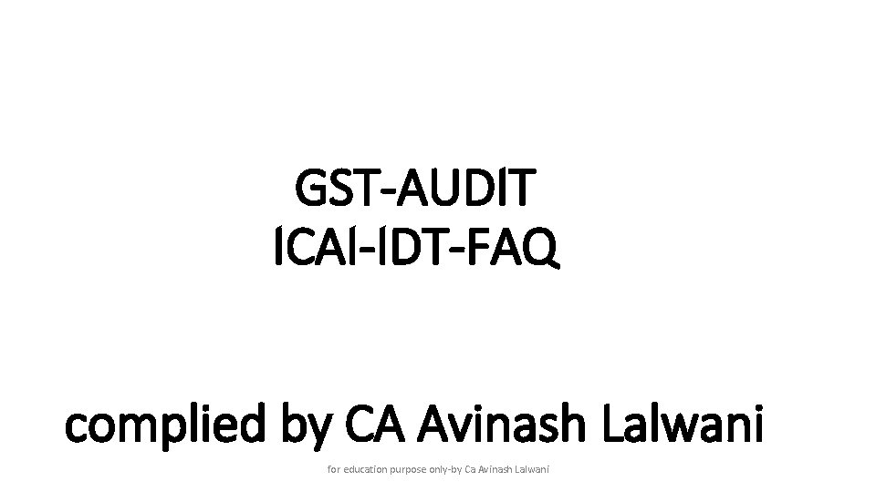 GST-AUDIT ICAI-IDT-FAQ complied by CA Avinash Lalwani for education purpose only-by Ca Avinash Lalwani