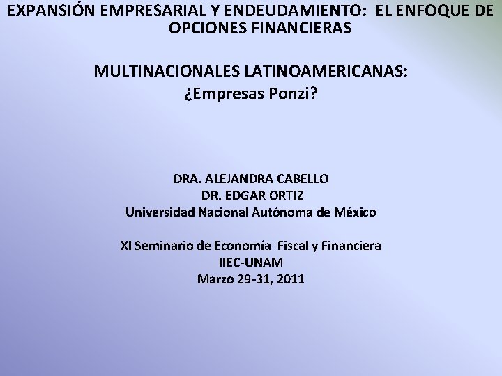 EXPANSIÓN EMPRESARIAL Y ENDEUDAMIENTO: EL ENFOQUE DE OPCIONES FINANCIERAS MULTINACIONALES LATINOAMERICANAS: ¿Empresas Ponzi? DRA.