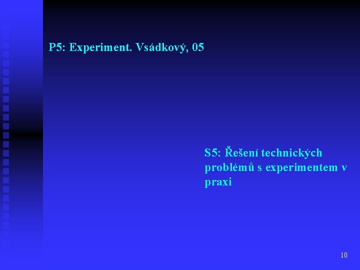 P 5: Experiment. Vsádkový, 05 S 5: Řešení technických problémů s experimentem v praxi