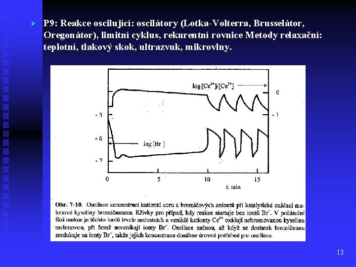 Ø P 9: Reakce oscilující: oscilátory (Lotka-Volterra, Brusselátor, Oregonátor), limitní cyklus, rekurentní rovnice Metody