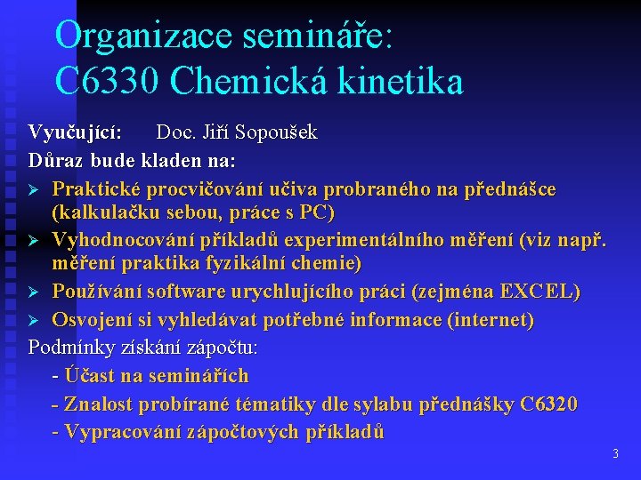 Organizace semináře: C 6330 Chemická kinetika Vyučující: Doc. Jiří Sopoušek Důraz bude kladen na: