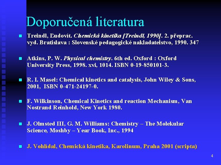 Doporučená literatura n Treindl, Ľudovít. Chemická kinetika [Treindl, 1990]. 2. přeprac. vyd. Bratislava :