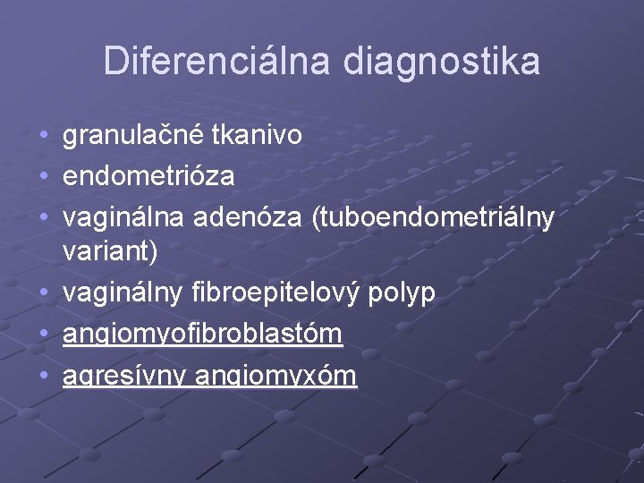 Diferenciálna diagnostika • • • granulačné tkanivo endometrióza vaginálna adenóza (tuboendometriálny variant) vaginálny fibroepitelový