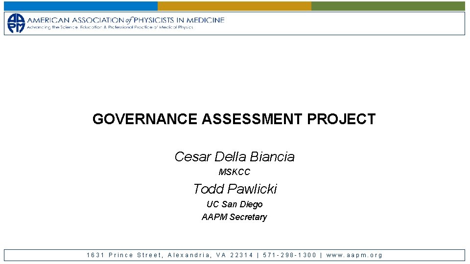 GOVERNANCE ASSESSMENT PROJECT Cesar Della Biancia MSKCC Todd Pawlicki UC San Diego AAPM Secretary